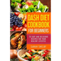 DASH Diet Cookbook for Beginners: 70 Easy and Delicious Recipes for Your Healthy Lifestyle: (The DASH Diet for Beginners) - Paperback