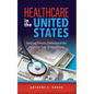 Healthcare in the United States: Helping People Understand the Financial Side of Healthcare - Paperback
