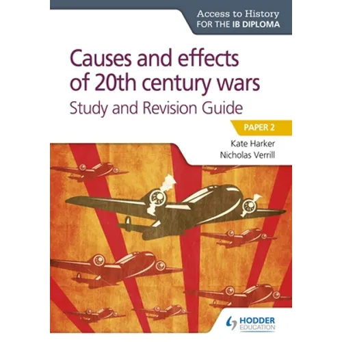 Access to History for the IB Diploma: Causes and Effects of 20th Century Wars Study and Revision Guide: Hodder Education Group - Paperback