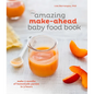 The Amazing Make-Ahead Baby Food Book: Make 3 Months of Homemade Purees in 3 Hours [A Cookbook] - Hardcover