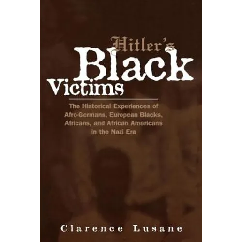 Hitler's Black Victims: The Historical Experiences of Afro-Germans, European Blacks, Africans, and African Americans in the Nazi Era - Paperback