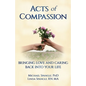 Acts of Compassion: Bringing Love and Caring Back into Your Life - Paperback