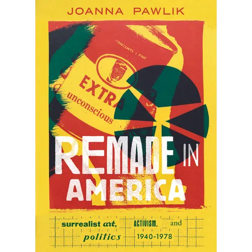 Remade in America: Surrealist Art, Activism, and Politics, 1940-1978 - Hardcover