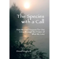 The Species with a Call: How We Find Purpose for Our Lives Through the Power of What We Love - Hardcover