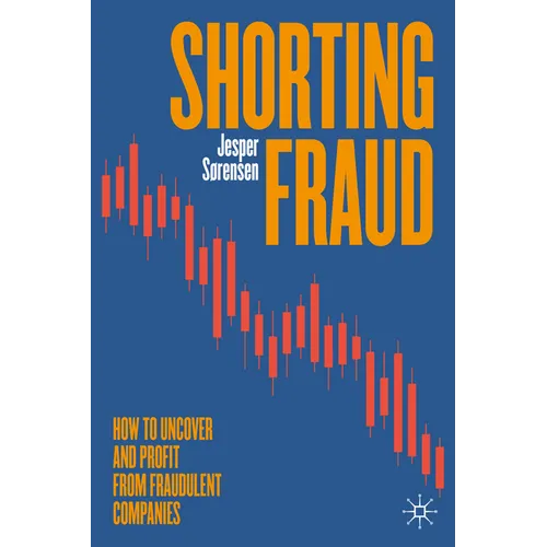 Shorting Fraud: How to Uncover and Profit from Fraudulent Companies - Hardcover