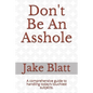 Don't Be An Asshole: A comprehensive guide to handling today's touchiest subjects. - Paperback