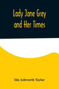 Lady Jane Grey and Her Times - Paperback