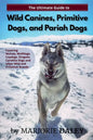 The Ultimate Guide to Wild Canines, Primitive Dogs, and Pariah Dogs: An Owner's Guide Book for Wolfdogs, Coydogs, and Other Hereditarily Wild Dog Bree - Paperback