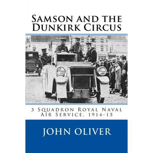 Samson and the Dunkirk Circus: 3 Squadron Royal Naval Air Service, 1914-15 - Paperback