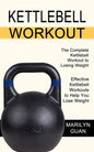 Kettlebell Workout: Effective Kettlebell Workouts to Help You Lose Weight (The Complete Kettlebell Workout to Losing Weight) - Paperback