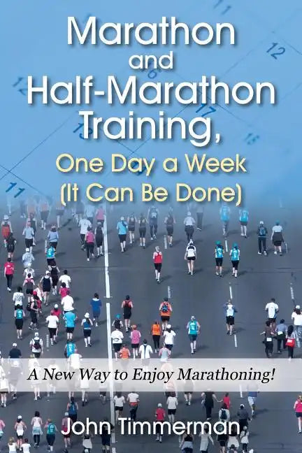 Marathon and Half-Marathon Training, One Day a Week (It Can Be Done): A New Way to Enjoy Marathoning! - Paperback