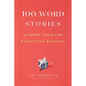 100-Word Stories: A Short Form for Expansive Writing - Paperback