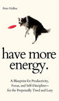 Have More Energy. A Blueprint for Productivity, Focus, and Self-Discipline-for the Perpetually Tired and Lazy - Hardcover