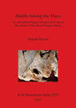 Health Among the Maya: An osteoarchaeological comparison of sites in the northern Three Rivers Region, Belize - Paperback