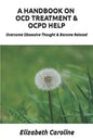 A Handbook On OCD Treatment & OCPD Help: Overcome Obsessive Thought & Become Relaxed - Paperback