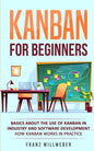 Kanban for Beginners: Basics About the Use of Kanban in Industry and Software Development - How Kanban Works in Practice - Paperback