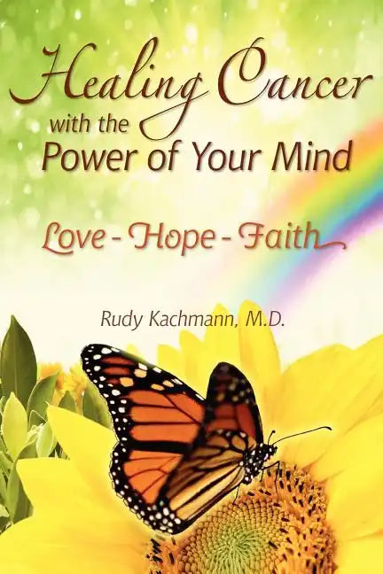 Healing Cancer with the Power of Your Mind: Love - Hope - Faith - Paperback