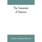 The Testament of Solomon, edited from manuscripts at Mount Athos, Bologna, Holkham Hall, Jerusalem, London, Milan, Paris and Vienna - Paperback