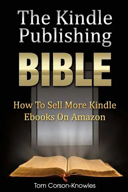 The Kindle Publishing Bible: How To Sell More Kindle Ebooks on Amazon - Paperback