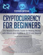 Cryptocurrency for Beginners: The Newbie Friendly Guide for Making Money with Bitcoin and Altcoins in 2018 and Beyond - Paperback