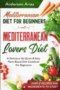 Mediterranean Diet For Beginners: MEDITERRANEAN LOVERS DIET - A Delicious Yet Quick & Easy Plant Based Diet Cookbook For Beginners - Paperback