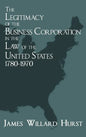 The Legitimacy of the Business Corporation in the Law of the United States, 1780-1970 - Hardcover