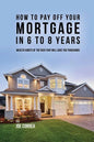 How to pay off your mortgage in 6 to 8 years: Wealth habits of the rich that will save you thousands - Paperback