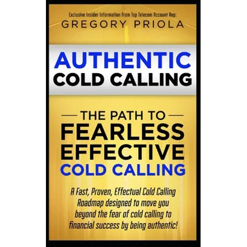 Authentic Cold Calling: The Path to Fearless, Effective Cold Calling - Paperback