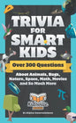 Trivia for Smart Kids: Over 300 Questions About Animals, Bugs, Nature, Space, Math, Movies and So Much More - Paperback