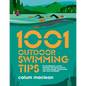 1001 Outdoor Swimming Tips: Environmental, Safety, Training and Gear Advice for Cold-Water, Open-Water and Wild Swimmers - Paperback