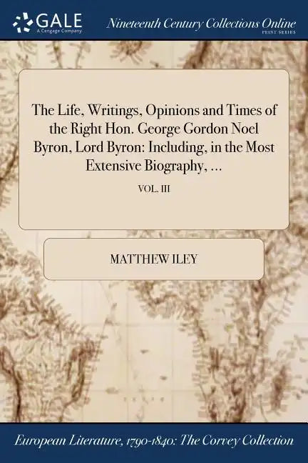 The Life, Writings, Opinions and Times of the Right Hon. George Gordon Noel Byron, Lord Byron: Including, in the Most Extensive Biography, ...; VOL. I - Paperback