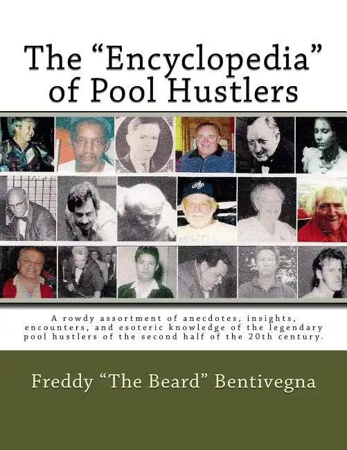 The "Encyclopedia" of Pool Hustlers: A rowdy assortment of anecdotes, insights, encounters, and esoteric knowledge of the legendary pool hustlers of t - Paperback