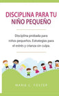 Disciplina para tu niño pequeño: Disciplina probada para niños pequeños. Estrategias para el estrés y crianza sin culpa. ( Libro en Español / Toddler - Paperback