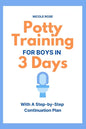 Potty Training for Boys in 3 Days: With A Step-by-Step Continuation Plan - Paperback