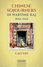 Chinese Sojourners in Wartime Raj, 1942-45: Wandering in a Chaotic Backyard - Hardcover