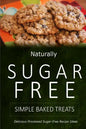 Naturally Sugar-Free - Simple Baked Treats: Delicious Sugar-Free and Diabetic-Friendly Recipes for the Health-Conscious - Paperback