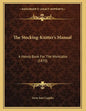 The Stocking-Knitter's Manual: A Handy Book For The Worktable (1870) - Paperback