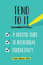 Tend to It: A Holistic Guide to Intentional Productivity - Paperback
