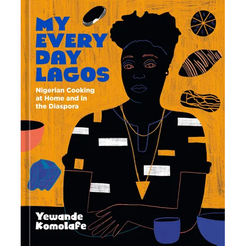 My Everyday Lagos: Nigerian Cooking at Home and in the Diaspora [A Cookbook] - Hardcover