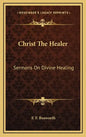 Christ the Healer: Sermons on Divine Healing - Hardcover
