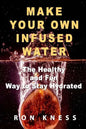Make Your Own Infused Water: The Healthy and Fun Way to Stay Hydrated - Paperback