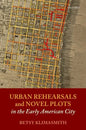 Urban Rehearsals and Novel Plots in the Early American City - Hardcover