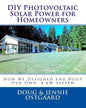 DIY Photovoltaic Solar Power for Homeowners: How We Designed and Built Our Own 8 kW System - Paperback