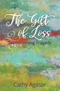 The Gift of Loss: Transforming Tragedy - Paperback