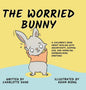 The Worried Bunny: A Children's Book About Dealing With Uncertainty, Keeping Zen, and Handling Overwhelming Emotions - Hardcover