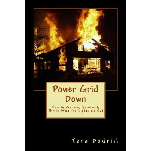 Power Grid Down: Prepare, Survive, and Thrive After The Lights Go Out - Paperback