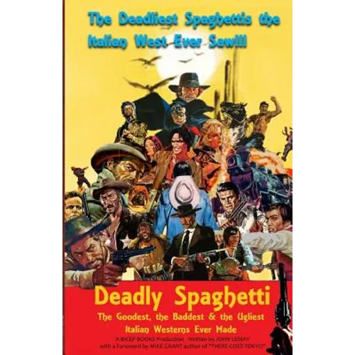 Deadly Spaghetti: The Goodest, the Baddest & the Ugliest Italian Westerns Ever Made - Paperback