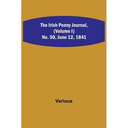 The Irish Penny Journal, (Volume I) No. 50, June 12, 1841 - Paperback