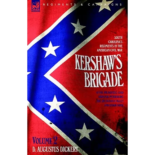 Kershaw's Brigade - volume 2 - South Carolina's Regiments in the American Civil War - at the Wilderness, Cold Harbour, Petersburg, The Shenandoah Vall - Hardcover