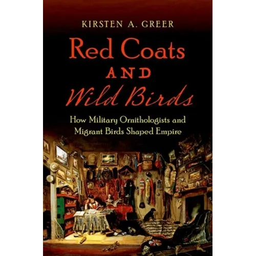 Red Coats and Wild Birds: How Military Ornithologists and Migrant Birds Shaped Empire - Paperback